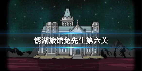 锈湖旅馆兔先生第六关怎么过