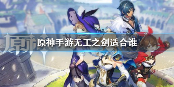 原神手游无工之剑怎么选择使用