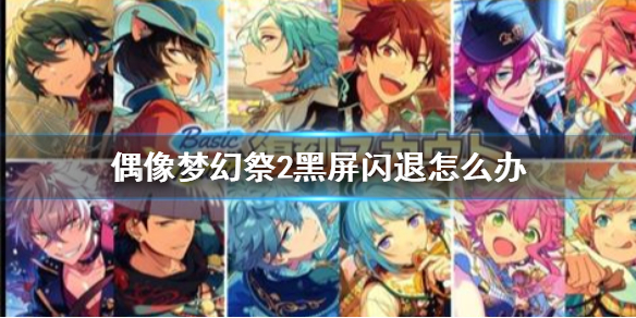 偶像梦幻祭2黑屏闪退怎么办