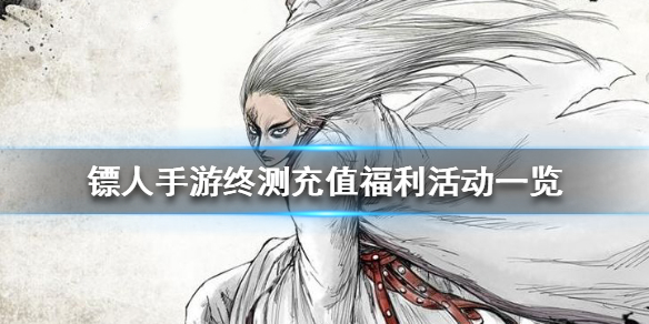 镖人手游终测充值有哪些福利