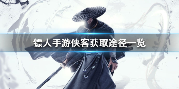 镖人手游侠客怎么获得