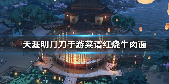 天涯明月刀手游菜谱红烧牛肉面怎么做