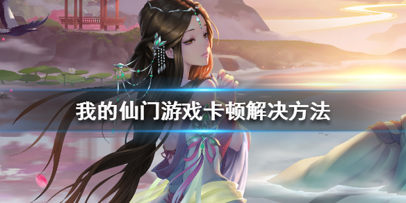 我的仙门游戏卡顿怎么办