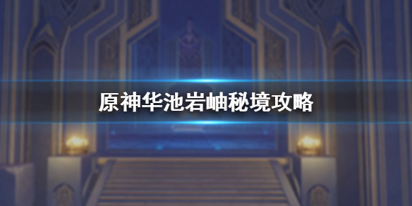 原神手游华池岩岫秘境有什么打法技巧