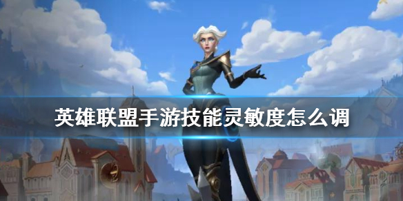 英雄联盟手游技能灵敏度怎么调