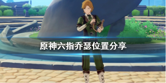 原神手游六指乔瑟在哪
