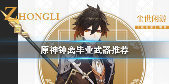 原神手游钟离毕业武器怎么选择