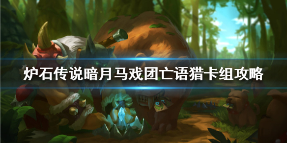 炉石传说暗月马戏团亡语猎怎么组