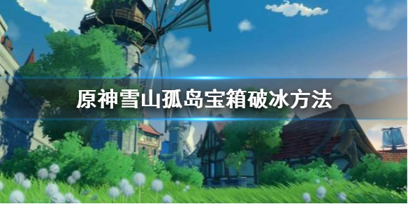 原神手游雪山孤岛宝箱怎么破冰