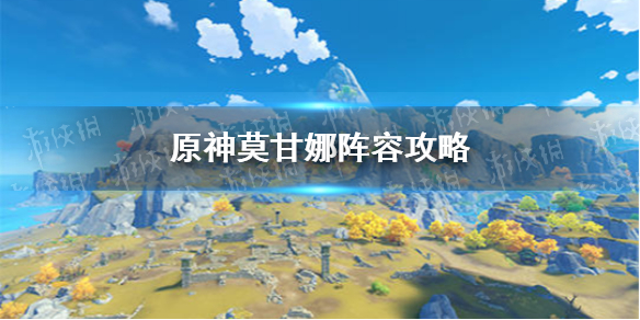 原神手游莫甘娜阵容怎么样