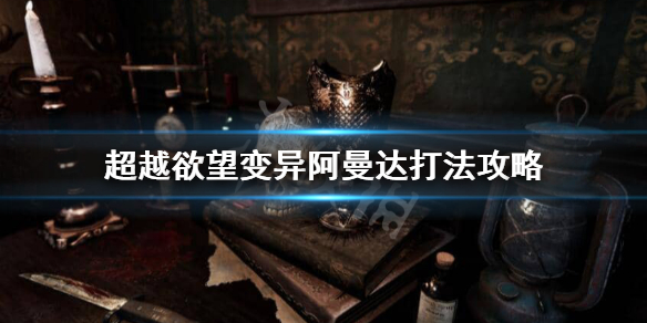 超越欲望变异阿曼达怎么打