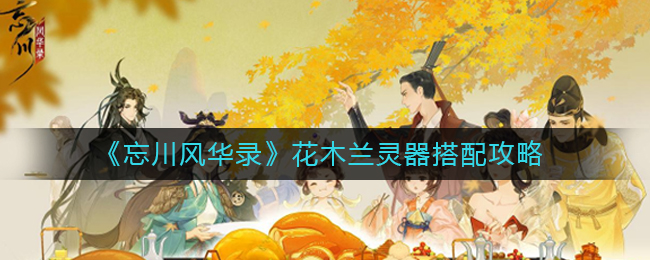 忘川风华录花木兰灵器怎么搭配