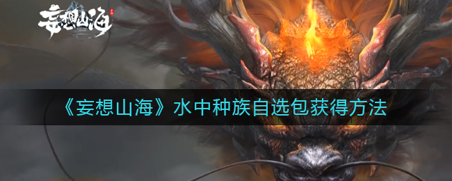 妄想山海水中种族自选包怎么获得