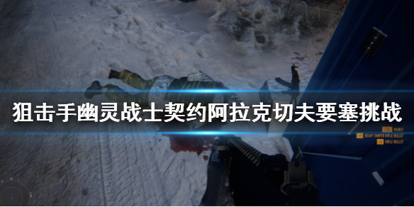 狙击手幽灵战士契约阿拉克切夫要塞挑战怎么做