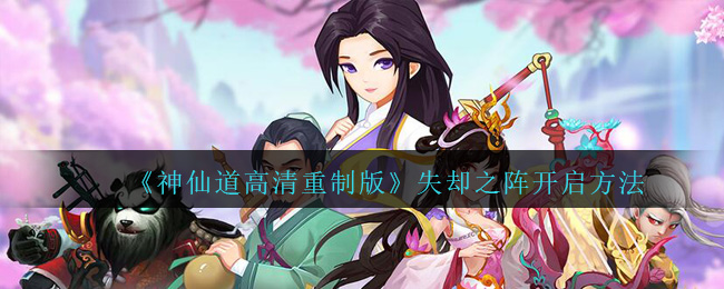 神仙道高清重制版失却之阵怎么开启