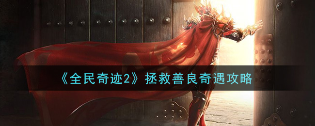 全民奇迹2拯救善良奇遇怎么完成