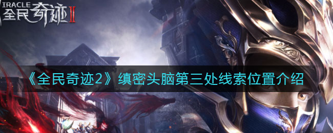 全民奇迹2缜密头脑第三处线索在哪