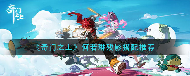 奇门之上何若琳残影怎么搭配