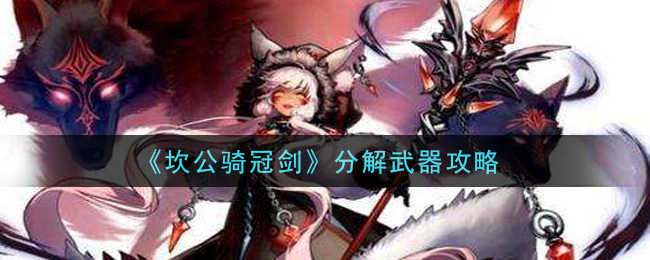 坎公骑冠剑怎么分解武器