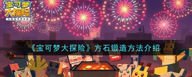 宝可梦大探险方石怎么锻造