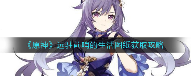 原神远驻前哨的生活图纸怎么获取