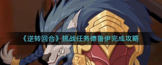 逆转回合挑战任务德鲁伊怎么完成
