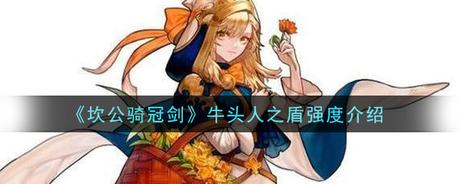 坎公骑冠剑牛头人之盾强度怎么样