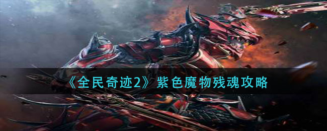 全民奇迹2紫色魔物残魂怎么做