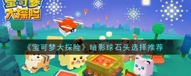 宝可梦大探险暗影球石头怎么选择