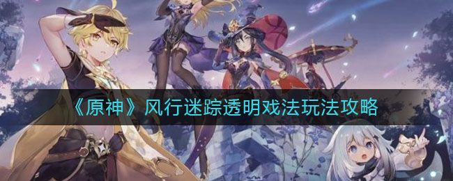 原神风行迷踪透明戏法怎么玩