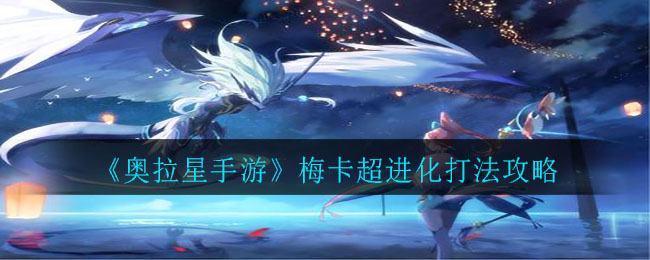 奥拉星手游梅卡超进化怎么打