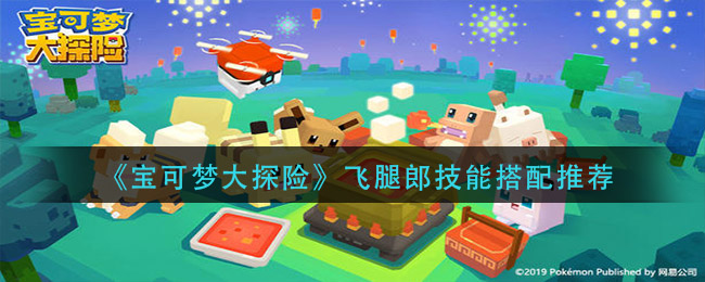 宝可梦大探险飞腿郎技能怎么搭配