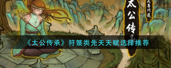 太公传承符箓类先天天赋怎么选择