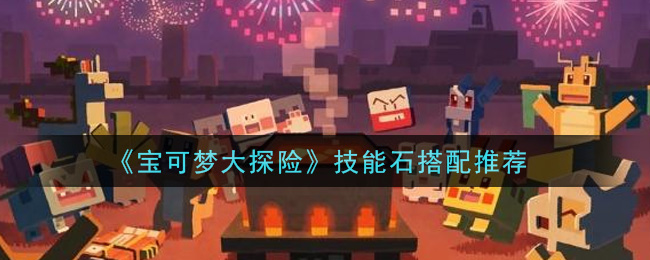 宝可梦大探险技能石怎么搭配