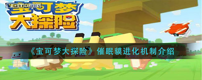 宝可梦大探险催眠貘进化机制是什么