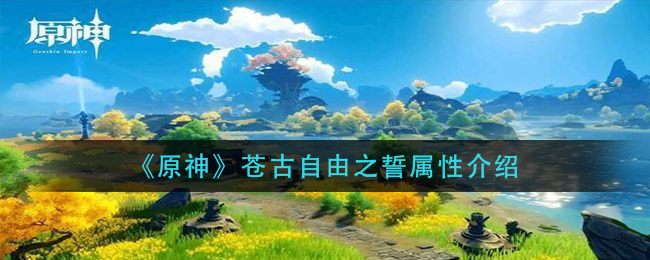 原神苍古自由之誓属性怎么样