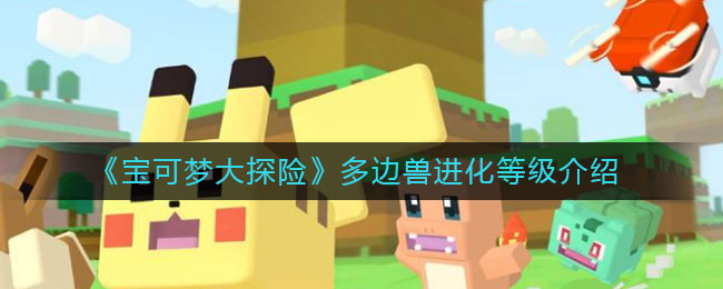 宝可梦大探险多边兽进化等级是多少