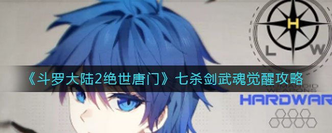 斗罗大陆2绝世唐门七杀剑武魂怎么觉醒