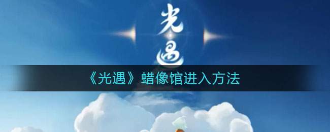 光遇蜡像馆怎么进入