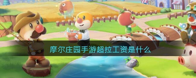 摩尔庄园手游超拉工资是什么