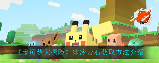 宝可梦大探险冰冷岩石怎么获取