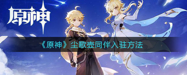 原神尘歌壶同伴怎么入驻