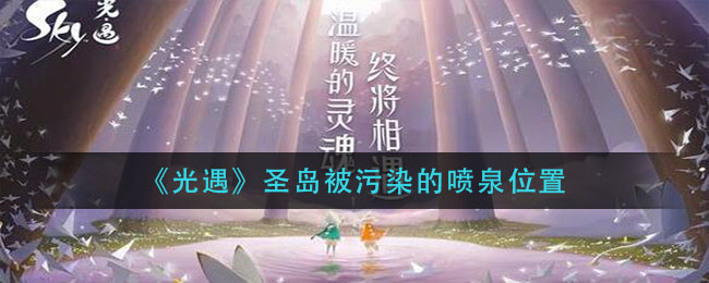 光遇圣岛被污染的喷泉位置在哪