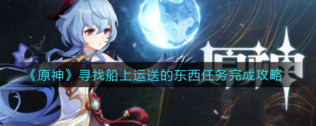 原神寻找船上运送的东西任务怎么完成