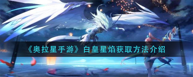 奥拉星手游白皇星焰怎么获取