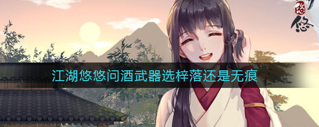 江湖悠悠问酒武器怎么选