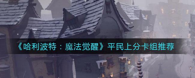 哈利波特魔法觉醒平民上分卡组怎么搭配