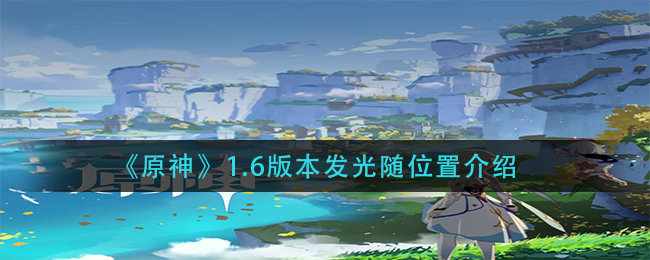 原神1.6版本发光随位置在哪