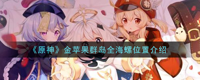 原神金苹果群岛全海螺位置在哪