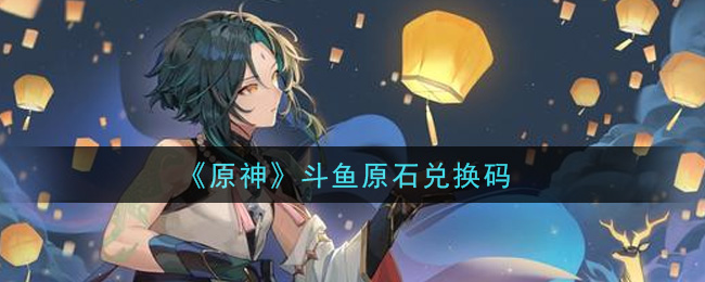 原神斗鱼原石兑换码是多少